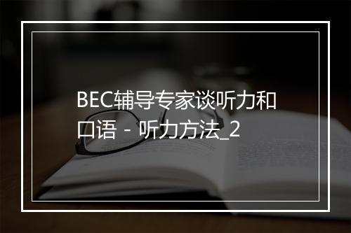 BEC辅导专家谈听力和口语 - 听力方法_2