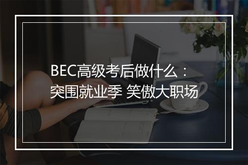 BEC高级考后做什么：突围就业季 笑傲大职场