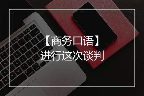 【商务口语】进行这次谈判