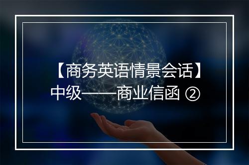 【商务英语情景会话】中级——商业信函 ②