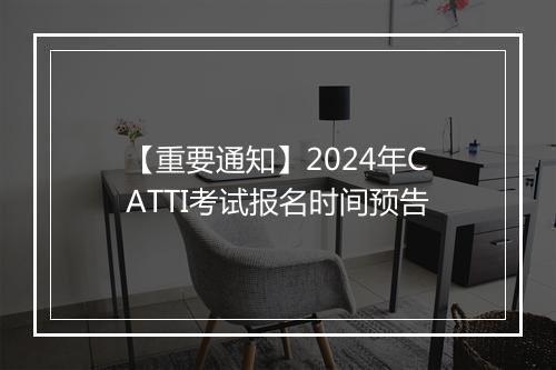 【重要通知】2024年CATTI考试报名时间预告