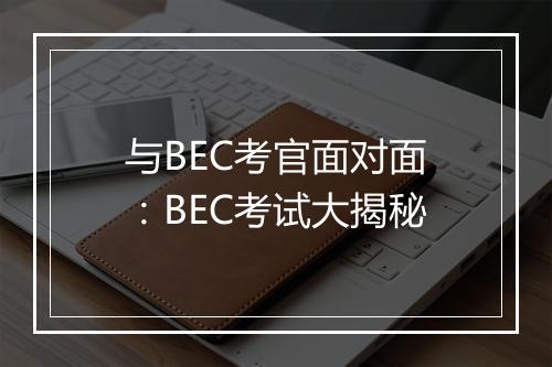 与BEC考官面对面：BEC考试大揭秘