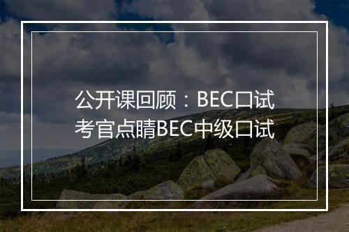 公开课回顾：BEC口试考官点睛BEC中级口试