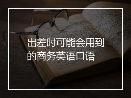 出差时可能会用到的商务英语口语