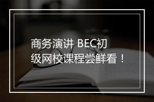 商务演讲 BEC初级网校课程尝鲜看！