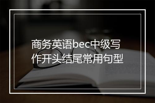 商务英语bec中级写作开头结尾常用句型