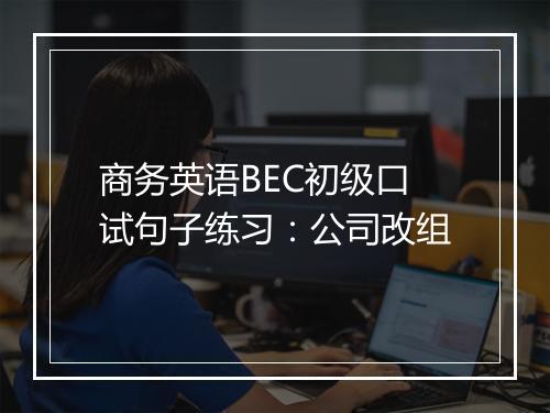 商务英语BEC初级口试句子练习：公司改组