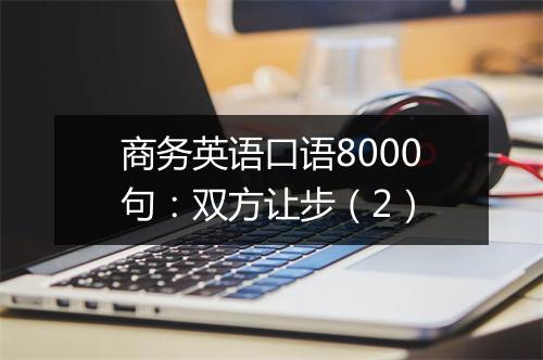 商务英语口语8000句：双方让步（2）