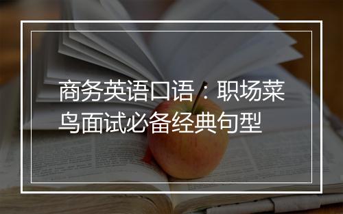 商务英语口语：职场菜鸟面试必备经典句型