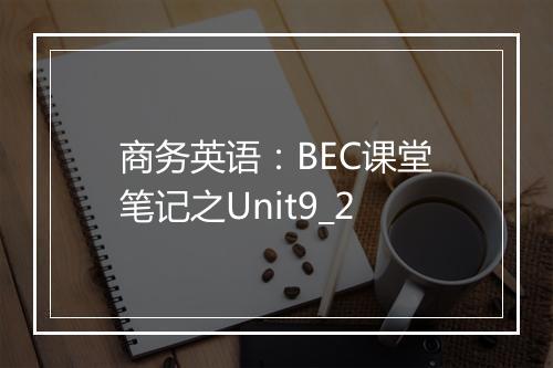 商务英语：BEC课堂笔记之Unit9_2