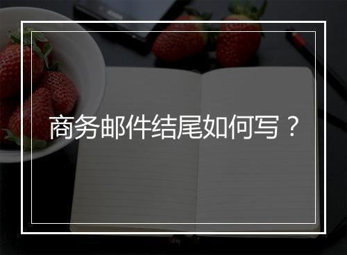 商务邮件结尾如何写？