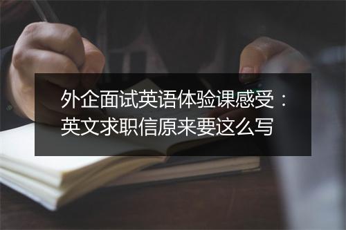 外企面试英语体验课感受：英文求职信原来要这么写