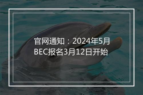 官网通知：2024年5月BEC报名3月12日开始