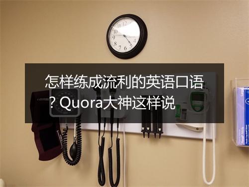 怎样练成流利的英语口语？Quora大神这样说