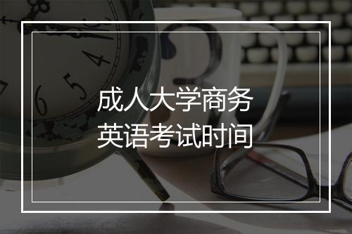 成人大学商务英语考试时间