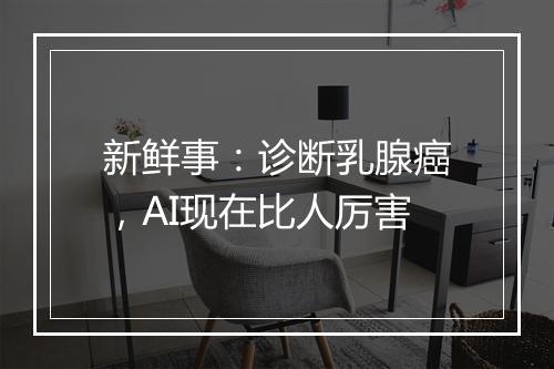 新鲜事：诊断乳腺癌，AI现在比人厉害