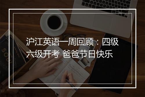 沪江英语一周回顾：四级六级开考 爸爸节日快乐