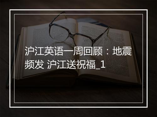 沪江英语一周回顾：地震频发 沪江送祝福_1