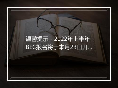 温馨提示 - 2022年上半年BEC报名将于本月23日开启