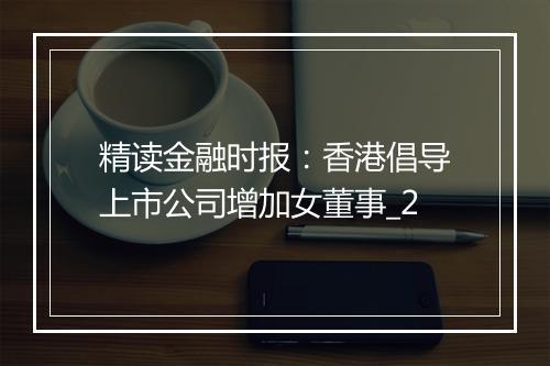 精读金融时报：香港倡导上市公司增加女董事_2