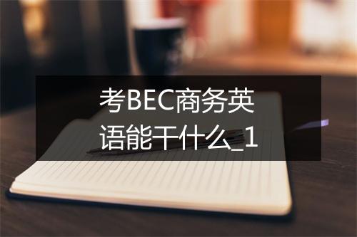 考BEC商务英语能干什么_1