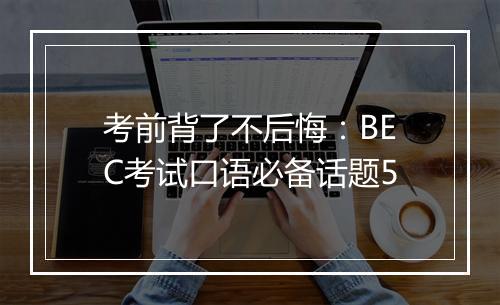 考前背了不后悔：BEC考试口语必备话题5