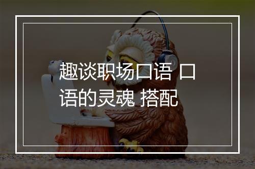 趣谈职场口语 口语的灵魂 搭配