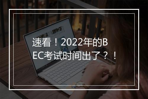 速看！2022年的BEC考试时间出了？！