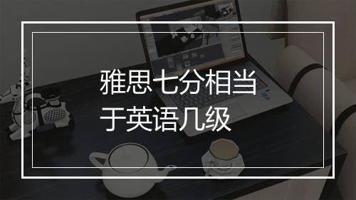 雅思七分相当于英语几级