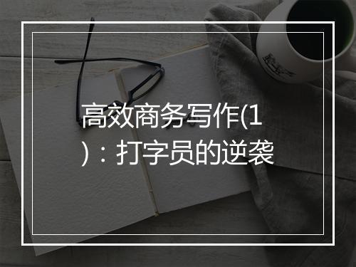 高效商务写作(1)：打字员的逆袭