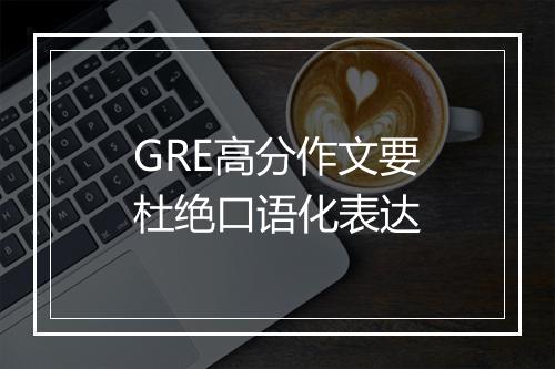 GRE高分作文要杜绝口语化表达