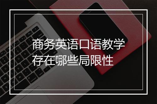 商务英语口语教学存在哪些局限性