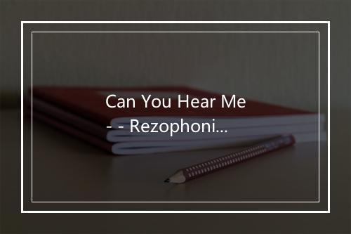 Can You Hear Me- - Rezophonic-歌词