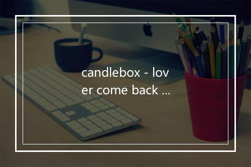 candlebox - lover come back to me-歌词