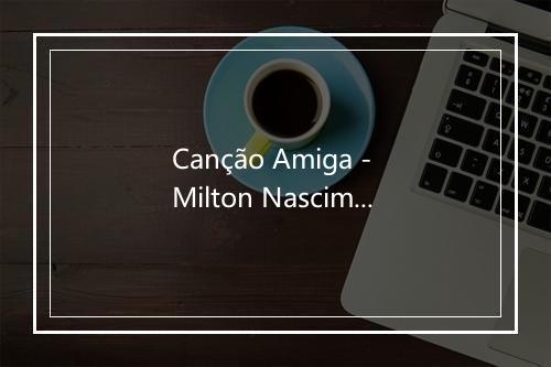 Canção Amiga - Milton Nascimento (米尔顿·那塞曼托)-歌词