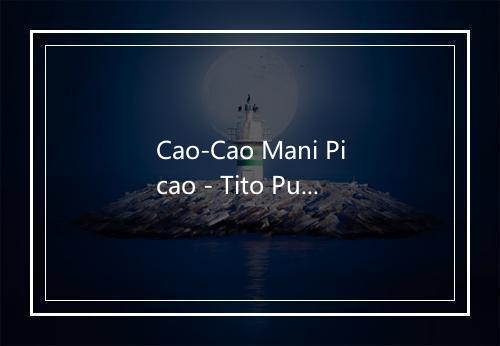 Cao-Cao Mani Picao - Tito Puente-歌词