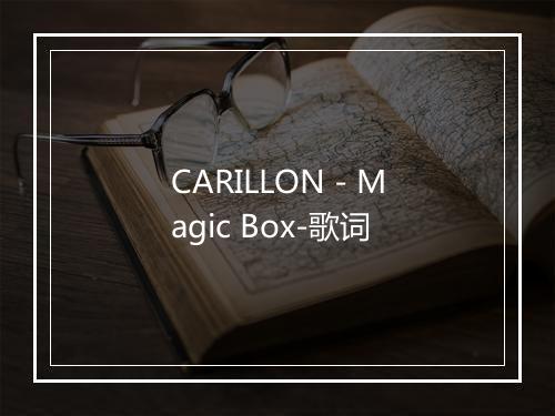 CARILLON - Magic Box-歌词