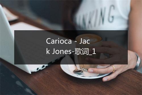 Carioca - Jack Jones-歌词_1