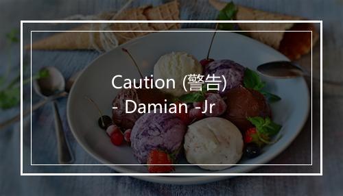 Caution (警告) - Damian -Jr