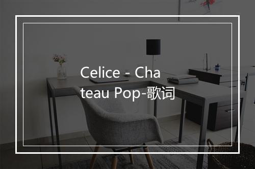 Celice - Chateau Pop-歌词