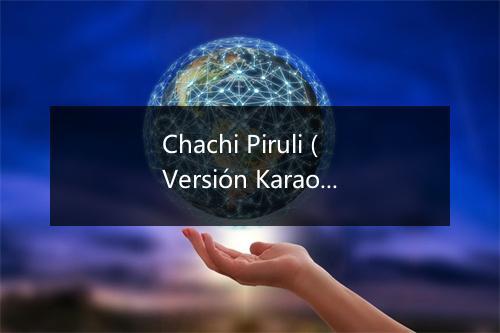 Chachi Piruli (Versión Karaoke) - Karaoke-歌词