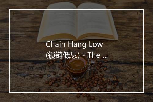 Chain Hang Low (锁链低悬) - The Hit Co