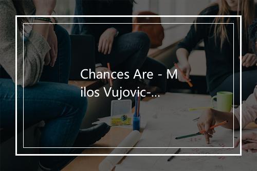 Chances Are - Milos Vujovic-歌词