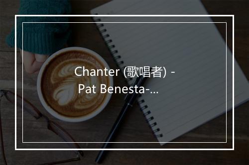 Chanter (歌唱者) - Pat Benesta-歌词