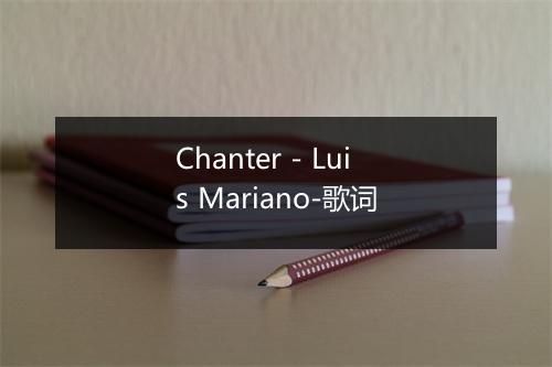 Chanter - Luis Mariano-歌词