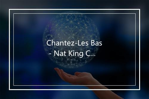 Chantez-Les Bas - Nat King Cole-歌词