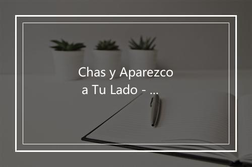 Chas y Aparezco a Tu Lado - The Harmony Group-歌词