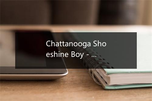 Chattanooga Shoeshine Boy - Pat Boone-歌词