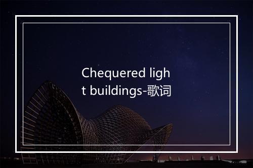 Chequered light buildings-歌词