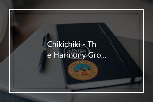 Chikichiki - The Harmony Group-歌词